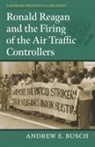 Andrew E. Busch - Ronald Reagan and the Firing of the Air Traffic Controllers