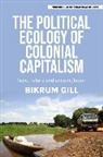 Bikrum Gill - Political Ecology of Colonial Capitalism