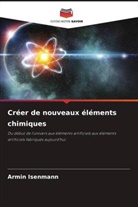 Armin Isenmann - Créer de nouveaux éléments chimiques