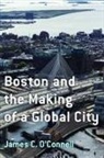 James C O'Connell, James C. O''connell - Boston and the Making of a Global City