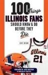 Kent Brown - 100 Things Illinois Fans Should Know and Do Before They Die
