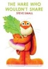 Steve Small, Steve Small - The Hare Who Wouldn't Share