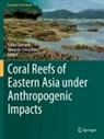 Ichiro Takeuchi, Hideyuki Yamashiro - Coral Reefs of Eastern Asia under Anthropogenic Impacts