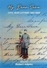 Robert Adams - My Dear Sara Civil War Letters 1861-1865