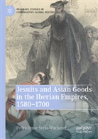 Pedro Omar Svriz-Wucherer - Jesuits and Asian Goods in the Iberian Empires, 1580-1700