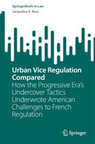 Jacqueline E Ross, Jacqueline E. Ross - Urban Vice Regulation Compared