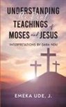J. Emeka Ude - Understanding the Real Teachings of Moses and Jesus