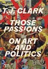 T J Clark, T. J. Clark, Clark T. J. - Those Passions