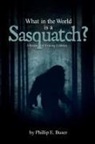 Phillip E. Buser - What in the World is a Sasquatch?