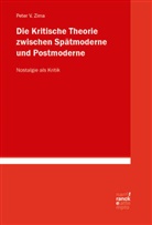 Peter V Zima, Peter V. Zima - Die Kritische Theorie zwischen Spätmoderne und Postmoderne: Nostalgie als Kritik