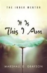 Marshall D. Grayson - It Is This I Am