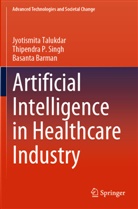 Ba Barman, Basanta Barman, Thipendra P Singh, Thipendra P. Singh, Jyotismita Talukdar - Artificial Intelligence in Healthcare Industry
