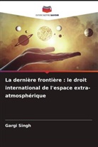 Gargi Singh - La dernière frontière : le droit international de l'espace extra-atmosphérique
