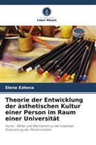 Elena Ezhova - Theorie der Entwicklung der ästhetischen Kultur einer Person im Raum einer Universität