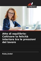 Ruby Jindal - Atto di equilibrio: Coltivare la felicità interiore tra le pressioni del lavoro