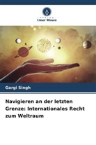 Gargi Singh - Navigieren an der letzten Grenze: Internationales Recht zum Weltraum