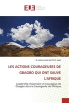 BI FAGNA JEAN BAPTISTE SAMI - LES ACTIONS COURAGEUSES DE GBAGBO QUI ONT SAUVE L'AFRIQUE