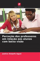 Justice Ampofo Agyei - Perceção dos professores em relação aos alunos com baixa visão