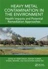Veer Kumar Singh, Ashish Kumar, Kumar Ashish, Vishal Mishra, Sachchida Nand Rai, Veer Singh - Heavy Metal Contamination in the Environment