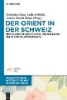 Leïla El-Wakil, Francine Giese, Ariane Varela Braga - Der Orient in der Schweiz