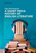 Ingo Berensmeyer - A Short Media History of English Literature