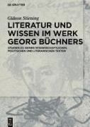 Gideon Stiening - Literatur und Wissen im Werk Georg Büchners Studien zu seinen wissenschaftlichen, politischen und literarischen Texten