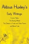 Aldous Huxley - Aldous Huxley's Early Writings including (complete and unabridged) Crome Yellow, The Burning Wheel, The Defeat of Youth and Other Poems and Mortal Coils