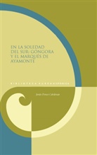 Jesús Ponce Cárdenas - En la soledad del sur : Góngora y el marqués de Ayamonte