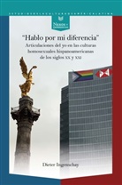 Dieter Ingenschay - "Hablo por mi diferencia" : articulaciones del yo en las culturas homosexuales hispanoamericanas de los siglos XX y XXI