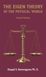 Deepal S. Benaragama, Ph. D. Deepal S. Benaragama - The Eigen Theory of the Physical World - Fourth Edition