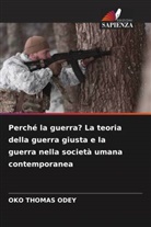 OKO THOMAS ODEY - Perché la guerra? La teoria della guerra giusta e la guerra nella società umana contemporanea