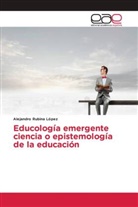 Alejandro Rubina López - Educología emergente ciencia o epistemología de la educación