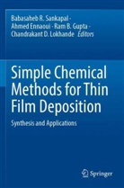 Ram B Gupta et al, Ahmed Ennaoui, Ram B. Gupta, Chandrakant D. Lokhande, Babasaheb R. Sankapal - Simple Chemical Methods for Thin Film Deposition