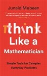 JUNAID MUBEEN, Junaid Mubeen - Think Like a Mathematician