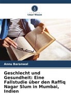 Annu Baranwal - Geschlecht und Gesundheit: Eine Fallstudie über den Raffiq Nagar Slum in Mumbai, Indien