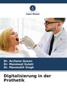 Dr Manmeet Gulati, Dr. Manmeet Gulati, Manmeet Gulati, Archana Queen, Dr Archana Queen, Dr. Archana Queen... - Digitalisierung in der Prothetik