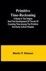 Martin P. Nilsson - Primitive Time-reckoning; A study in the origins and first development of the art of counting time among the primitive and early culture peoples