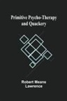 Robert Means Lawrence - Primitive Psycho-Therapy and Quackery