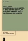 Luigi Orlandi - Andronikos Kallistos: A Byzantine Scholar and His Manuscripts in Italian Humanism