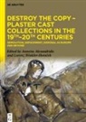 Annetta Alexandridis, Lorenz Winkler-Hora¿ek, Winkler-Horacek, Lorenz Winkler-Horacek - Destroy the Copy - Plaster Cast Collections in the 19th-20th Centuries