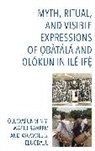 Ayowole S. Elugbaju, Oluwafunminiyi Wasiu Raheem, Oluwafunminiyi Wasiu Elugbaju Raheem - Myth, Ritual, and Visible Expressions of Obatala and Olokun in Ile Ife