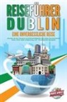 Travel World - REISEFÜHRER DUBLIN - Eine unvergessliche Reise: Erkunden Sie alle Traumorte und Sehenswürdigkeiten und erleben Sie kulinarisches Essen, Action, Spaß, Entspannung, uvm. - Der praxisnahe Reiseguide