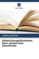Lasbrey Anochiwa - Entwicklungsökonomie: Eine verworrene Geschichte