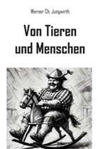 Werner Ch Jungwirth, Werner Ch. Jungwirth - Von Tieren und Menschen