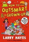 Larry Hayes, Hayes Larry, Dreidemy Joelle - How to Outsmart a Grown-Up: 101 Life Hacks and Fun Facts Just for Kids