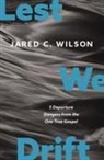 Jared C. Wilson - Lest We Drift