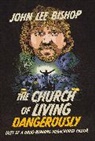 John Bishop, John Lee Bishop - The Church of Living Dangerously