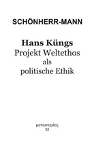 Hans-Martin Schönherr-Mann - Hans Küngs Projekt Weltethos als politische Ethik