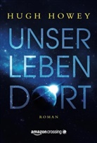 Hugh Howey - Unser Leben dort