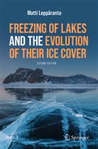 Matti Leppäranta - Freezing of Lakes and the Evolution of Their Ice Cover